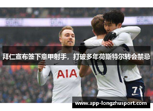 拜仁宣布签下意甲射手，打破多年荷斯特尔转会禁忌