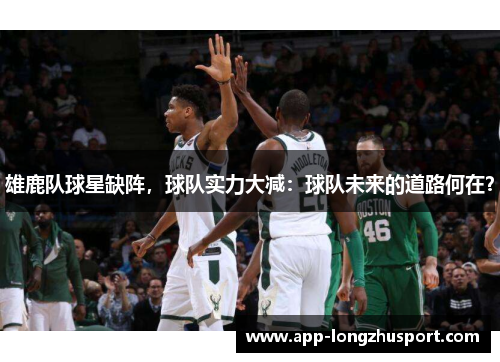 雄鹿队球星缺阵，球队实力大减：球队未来的道路何在？