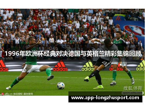 1996年欧洲杯经典对决德国与英格兰精彩集锦回顾